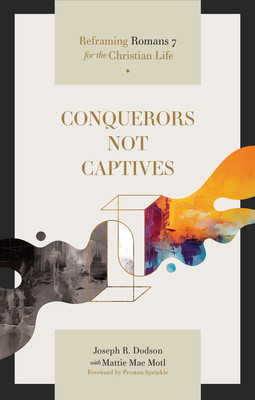 Conquerors Not Captives: Reframing Romans 7 for the Christian Life (Dodson Joseph R.)(Paperback)