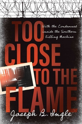 Too Close to the Flame: With the Condemned Inside the Southern Killing Machine (Ingle Joseph B.)(Pevná vazba)