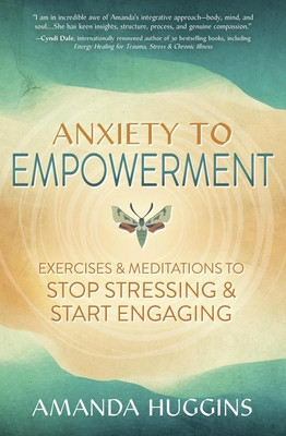 Anxiety to Empowerment: Exercises & Meditations to Stop Stressing & Start Engaging (Huggins Amanda)(Paperback)