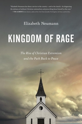 Kingdom of Rage: The Rise of Christian Extremism and the Path Back to Peace (Neumann Elizabeth)(Pevná vazba)