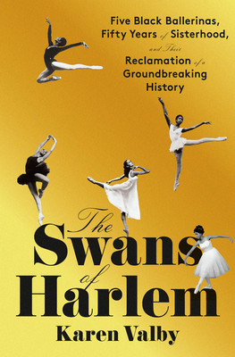 The Swans of Harlem: Five Black Ballerinas, Fifty Years of Sisterhood, and Their Reclamation of a Groundbreaking History (Valby Karen)(Pevná vazba)