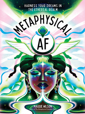 Metaphysical AF: Harness Your Dreams in the Ethereal Realm (Dorsky Maggie Wilson)(Pevná vazba)