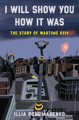 I Will Show You How It Was: The Story of Wartime Kyiv (Ponomarenko Illia)(Pevná vazba)