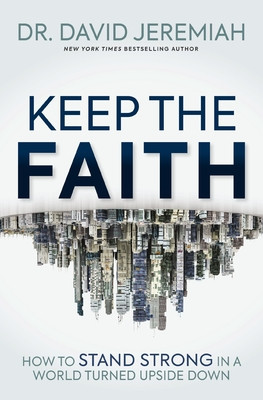 Keep the Faith: How to Stand Strong in a World Turned Upside-Down (Jeremiah David)(Paperback)
