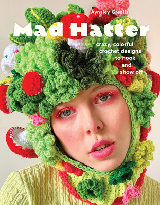 Mad Hatter: Crazy, Colorful Crochet Designs to Hook and Show Off (Grealis Aynsley)(Paperback)