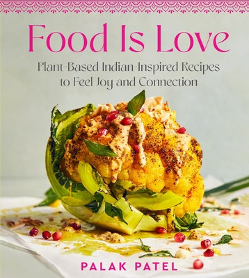 Food Is Love: Plant-Based Indian-Inspired Recipes to Feel Joy and Connection (Patel Palak)(Pevná vazba)