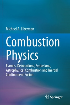 Combustion Physics: Flames, Detonations, Explosions, Astrophysical Combustion and Inertial Confinement Fusion (Liberman Michael A.)(Paperback)