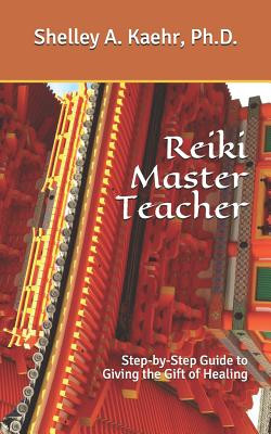 Reiki Master Teacher: Step-by-Step Guide to Giving the Gift of Healing (Kaehr Ph. D. Shelley a.)(Paperback)