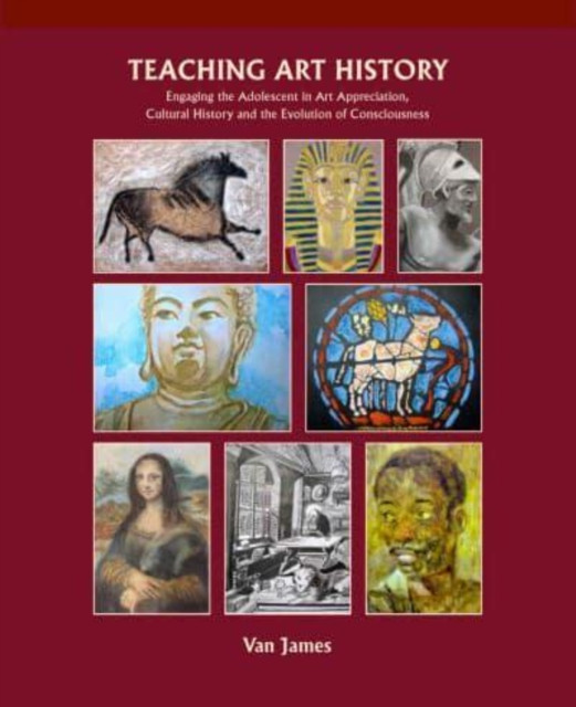 Teaching Art History - Engaging the Adolescent in Art Appreciation, Cultural History and the Evolution of Consciousness (James Van)(Paperback / softback)