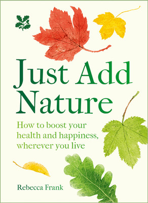 Just Add Nature: How to Boost Your Health and Happiness, Wherever You Live (Frank Rebecca)(Pevná vazba)