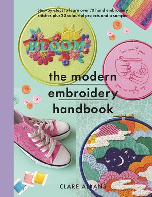 The Modern Embroidery Handbook: Step-By-Steps to Learn Over 70 Hand Embroidery Stitches Plus 20 Colourful Projects and a Sampler (Albans Clare)(Paperback)