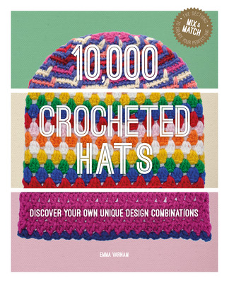 10,000 Crocheted Hats: Discover Your Own Unique Design Combinations (Varnam Emma)(Spiral)