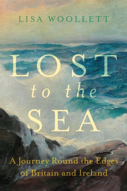 Lost to the Sea - A Journey Round the Edges of Britain and Ireland (Woollett Lisa)(Pevná vazba)