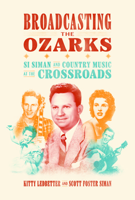 Broadcasting the Ozarks: Si Siman and Country Music at the Crossroads (Ledbetter Kitty)(Paperback)