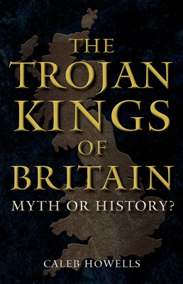 The Trojan Kings of Britain: Myth or History? (Howells Caleb)(Pevná vazba)