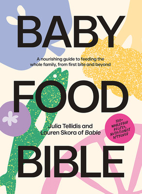 Baby Food Bible: A Nourishing Guide to Feeding Your Family, from First Bite and Beyond (Tellidis Julia)(Pevná vazba)