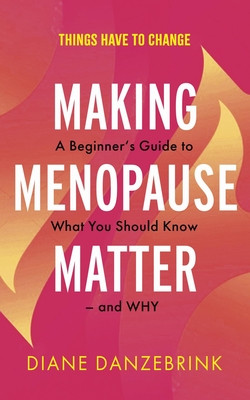Making Menopause Matter: A Beginner's Guide to What You Should Know and Why (Danzebrink Diane)(Paperback)