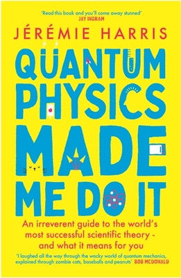 Quantum Physics Made Me Do It - An irreverent guide to the world's most successful scientific theory - and what it means for you (Harris Jeremie)(Paperback / softback)