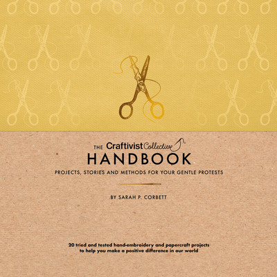 The Craftivist Collective Handbook: Projects, Stories and Methods for Your Gentle Protests (Corbett Sarah P.)(Pevná vazba)