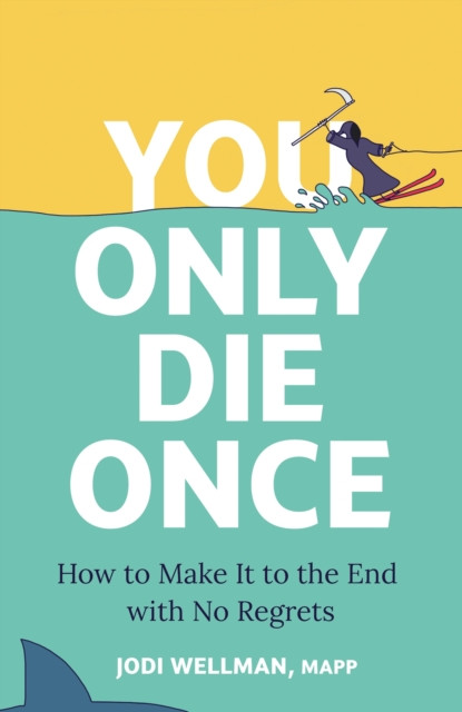 You Only Die Once - How To Make It To The End With No Regrets (Wellman Jodi)(Pevná vazba)