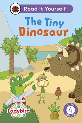 Ladybird Class The Tiny Dinosaur: Read It Yourself - Level 4 Fluent Reader (Ladybird)(Pevná vazba)