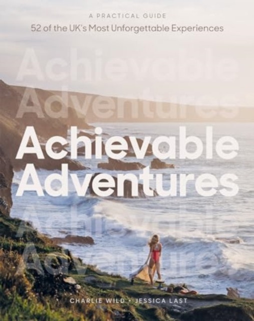 Achievable Adventures - A Practical Guide: 52 of the UKs Most Unforgettable Experiences (Wild Charlie)(Paperback / softback)