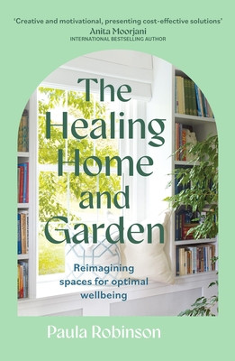 The Healing Home and Garden: Reimagining Spaces for Optimal Wellbeing (Robinson Paula)(Pevná vazba)
