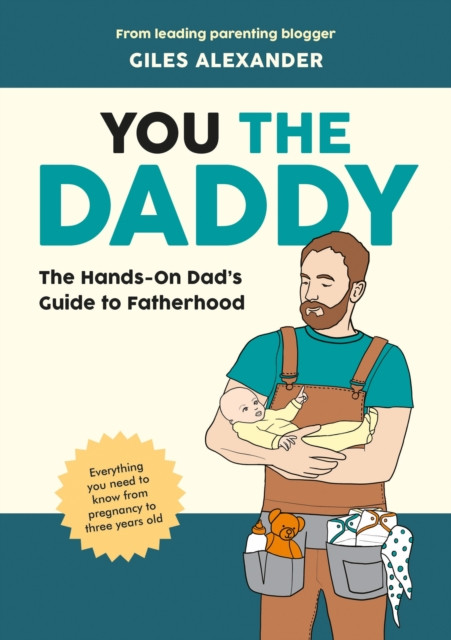 You the Daddy - The Hands-On Dads Guide to Pregnancy, Birth and the Early Years of Fatherhood (Alexander Giles)(Paperback / softback)