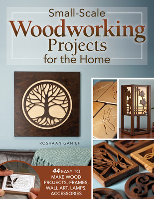 Small-Scale Woodworking Projects for the Home: 64 Easy-To-Make Wood Frames, Lamps, Accessories, and Wall Art (Ganief Roshaan)(Paperback)