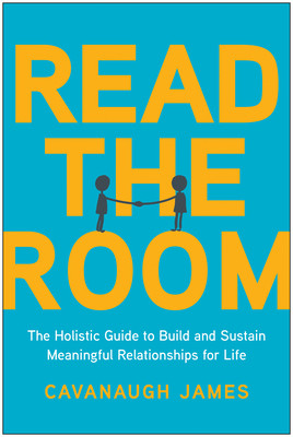 Read the Room: The Holistic Guide to Build and Sustain Meaningful Relationships for Life (James Cavanaugh)(Paperback)