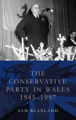 The Conservative Party in Wales, 1945-1997 (Blaxland Sam)(Paperback)