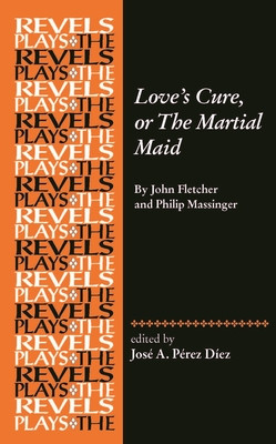 Love's Cure, or the Martial Maid: By John Fletcher and Philip Massinger (Prez Dez Jos a.)(Paperback)