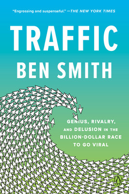 Traffic: Genius, Rivalry, and Delusion in the Billion-Dollar Race to Go Viral (Smith Ben)(Paperback)