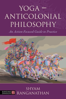 Yoga - Anticolonial Philosophy: An Action-Focused Guide to Practice (Ranganathan Shyam)(Paperback)