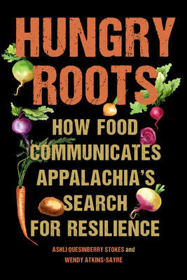 Hungry Roots: How Food Communicates Appalachia's Search for Resilience (Stokes Ashli Quesinberry)(Paperback)