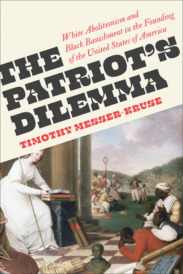 The Patriots' Dilemma: White Abolitionism and Black Banishment in the Founding of the United States of America (Messer-Kruse Timothy)(Paperback)