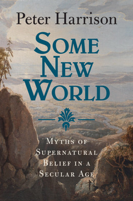 Some New World: Myths of Supernatural Belief in a Secular Age (Harrison Peter)(Pevná vazba)