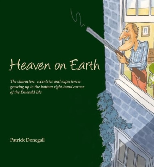 HEAVEN on EARTH - The characters, eccentrics and experiences of growing up in the bottom right-hand corner of the Emerald Isle (Donegall Patrick)(Pevná vazba)