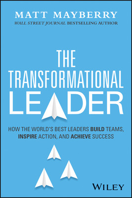 The Transformational Leader: How the World's Best Leaders Build Teams, Inspire Action, and Achieve Lasting Success (Mayberry Matt)(Pevná vazba)