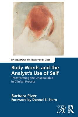 Body Words and the Analyst's Use of Self: Transforming the Unspeakable in Clinical Process (Pizer Barbara)(Paperback)