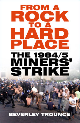 From a Rock to a Hard Place: The 1984/85 Miners' Strike (Trounce Beverley)(Paperback)