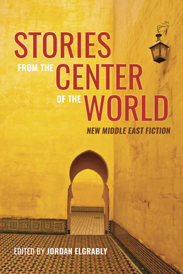 Stories from the Center of the World: New Middle East Fiction (Elgrably Jordan)(Paperback)