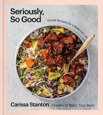 Seriously, So Good: Simple Recipes for a Balanced Life (a Cookbook) (Stanton Carissa)(Pevná vazba)