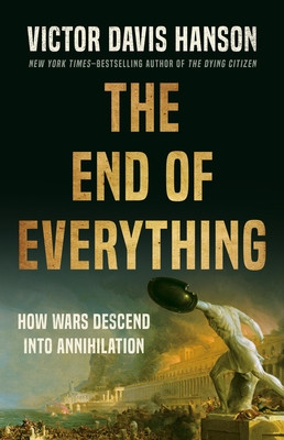 The End of Everything: How Wars Descend Into Annihilation (Hanson Victor Davis)(Pevná vazba)