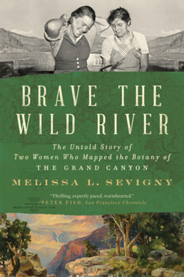 Brave the Wild River: The Untold Story of Two Women Who Mapped the Botany of the Grand Canyon (Sevigny Melissa L.)(Paperback)