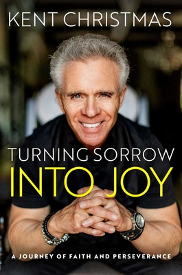 Turning Sorrow Into Joy: A Journey of Faith and Perseverance (Christmas Kent)(Pevná vazba)