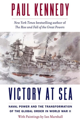 Victory at Sea: Naval Power and the Transformation of the Global Order in World War II (Kennedy Paul)(Paperback)