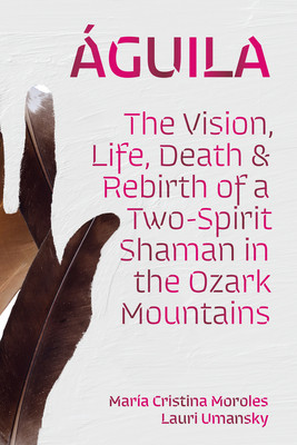 guila: The Vision, Life, Death, and Rebirth of a Two-Spirit Shaman in the Ozark Mountains (Moroles Mara Cristina)(Paperback)