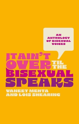 It Ain't Over Til the Bisexual Speaks: An Anthology of Bisexual Voices (Shearing Lois)(Paperback)