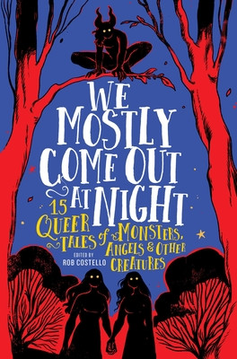 We Mostly Come Out at Night: 15 Queer Tales of Monsters, Angels & Other Creatures (Costello Rob)(Pevná vazba)